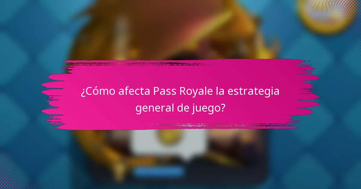 ¿Cómo afecta Pass Royale la estrategia general de juego?
