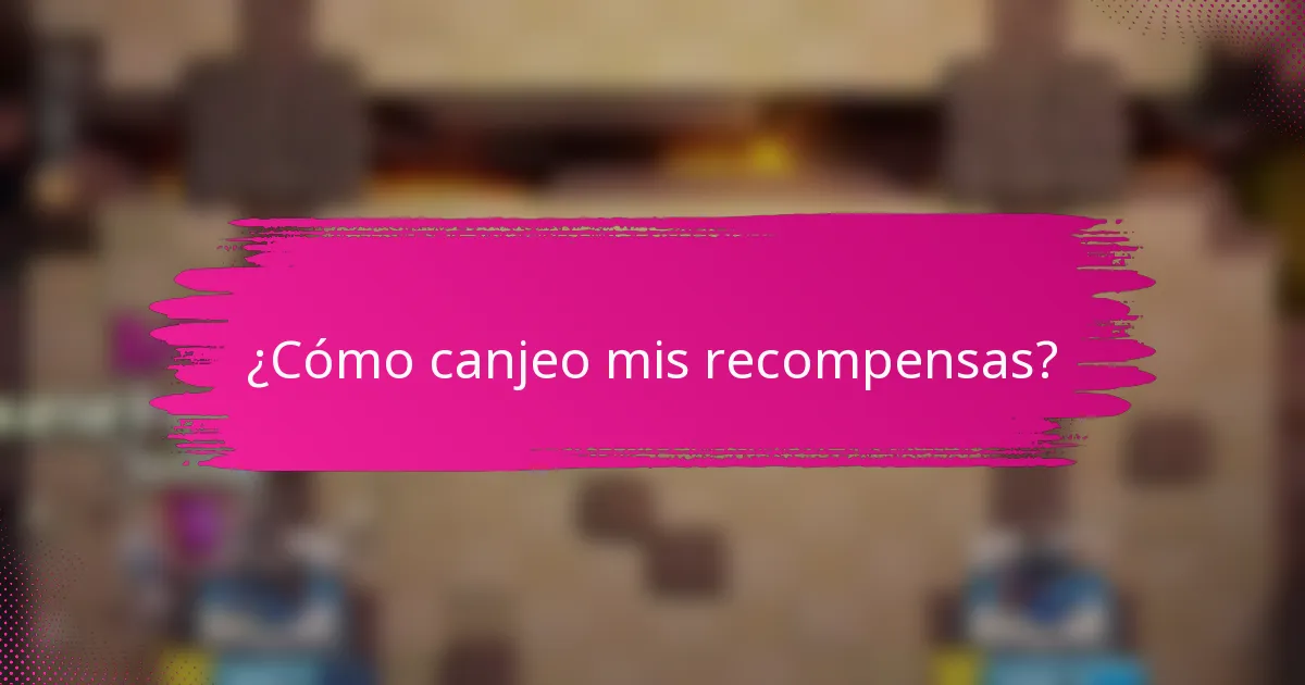 ¿Cómo canjeo mis recompensas?
