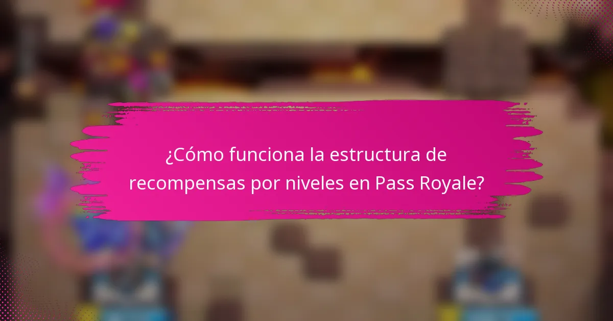 ¿Cómo funciona la estructura de recompensas por niveles en Pass Royale?