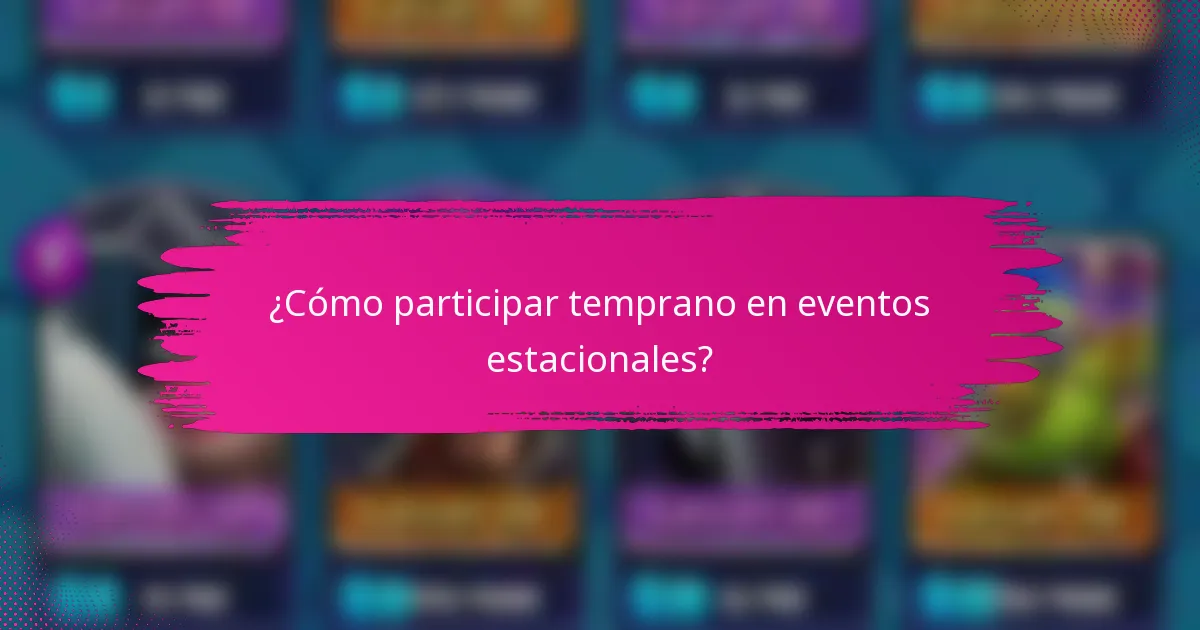 ¿Cómo participar temprano en eventos estacionales?