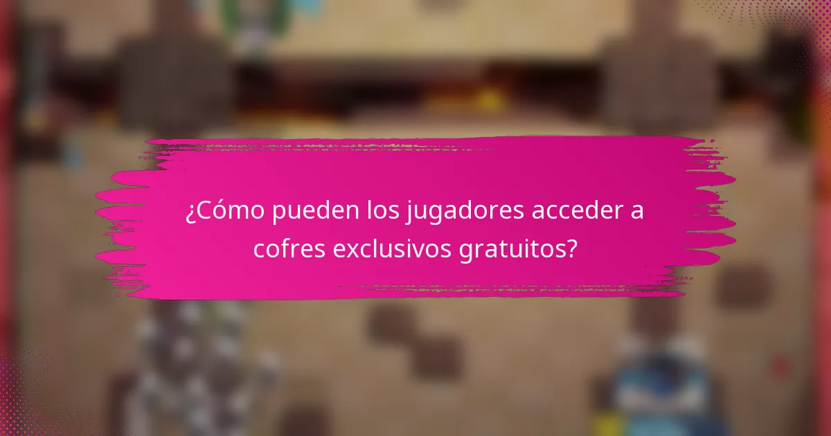 ¿Cómo pueden los jugadores acceder a cofres exclusivos gratuitos?