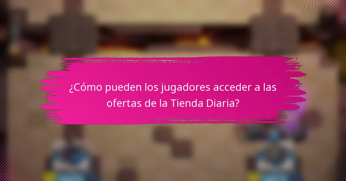 ¿Cómo pueden los jugadores acceder a las ofertas de la Tienda Diaria?
