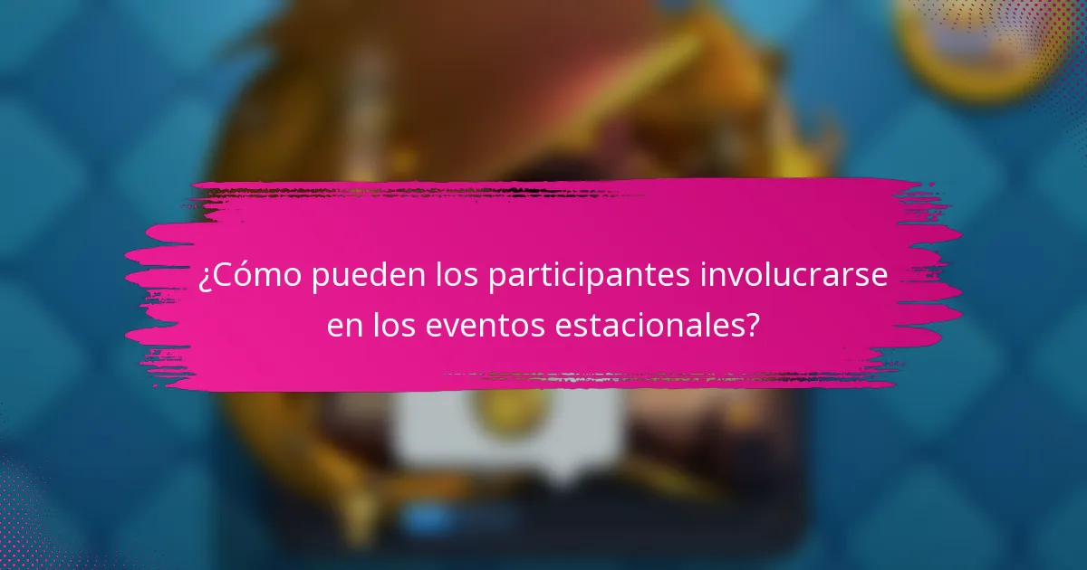¿Cómo pueden los participantes involucrarse en los eventos estacionales?