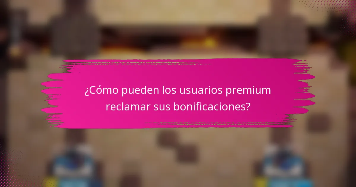 ¿Cómo pueden los usuarios premium reclamar sus bonificaciones?