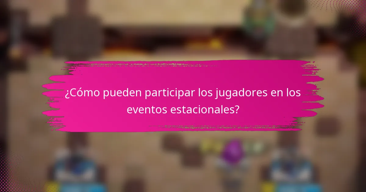 ¿Cómo pueden participar los jugadores en los eventos estacionales?