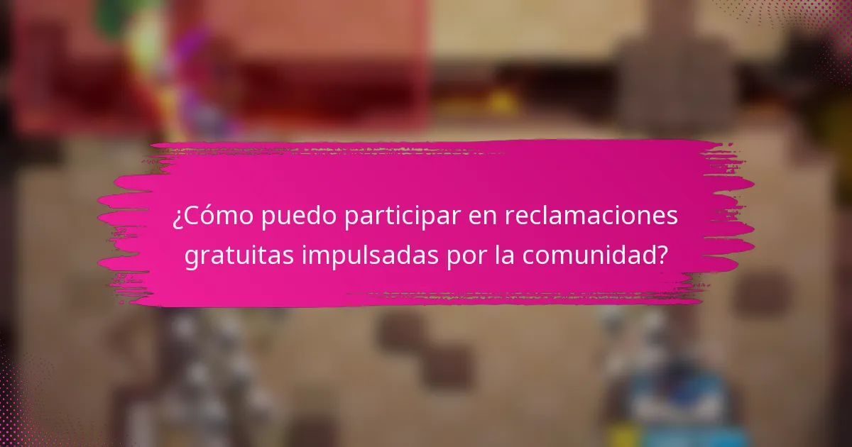 ¿Cómo puedo participar en reclamaciones gratuitas impulsadas por la comunidad?