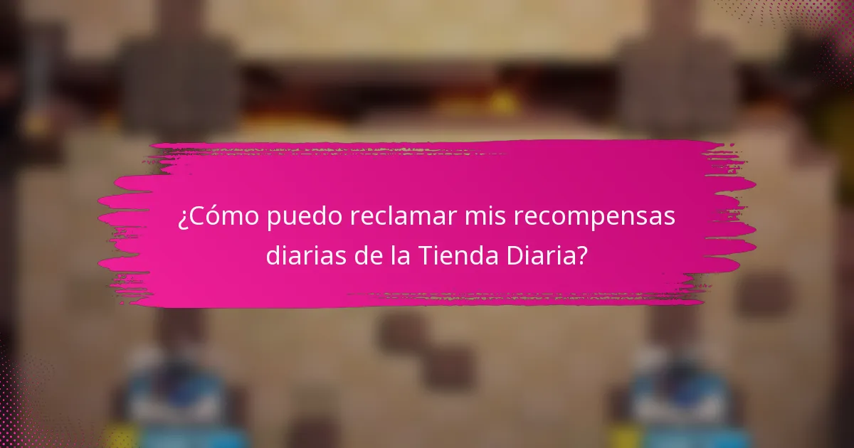¿Cómo puedo reclamar mis recompensas diarias de la Tienda Diaria?