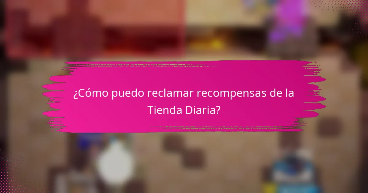 ¿Cómo puedo reclamar recompensas de la Tienda Diaria?