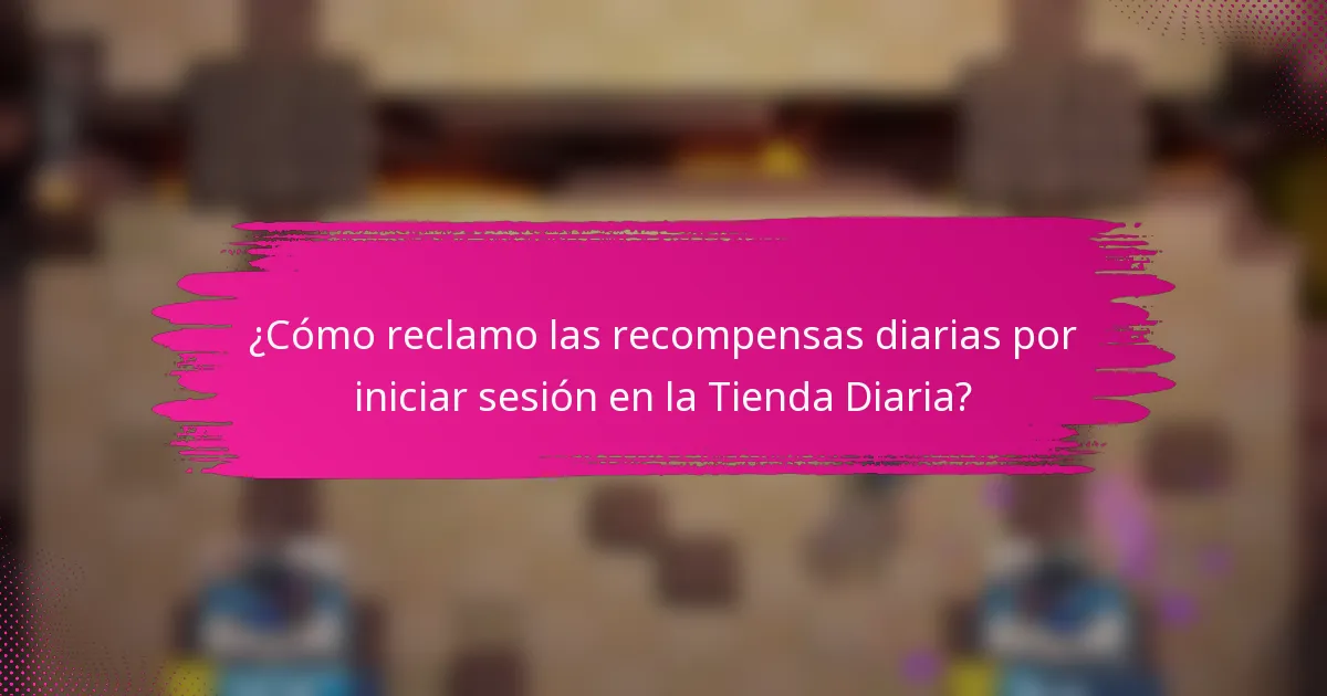 ¿Cómo reclamo las recompensas diarias por iniciar sesión en la Tienda Diaria?