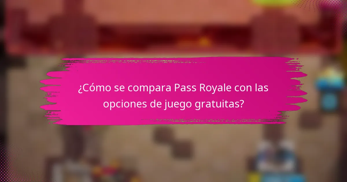 ¿Cómo se compara Pass Royale con las opciones de juego gratuitas?