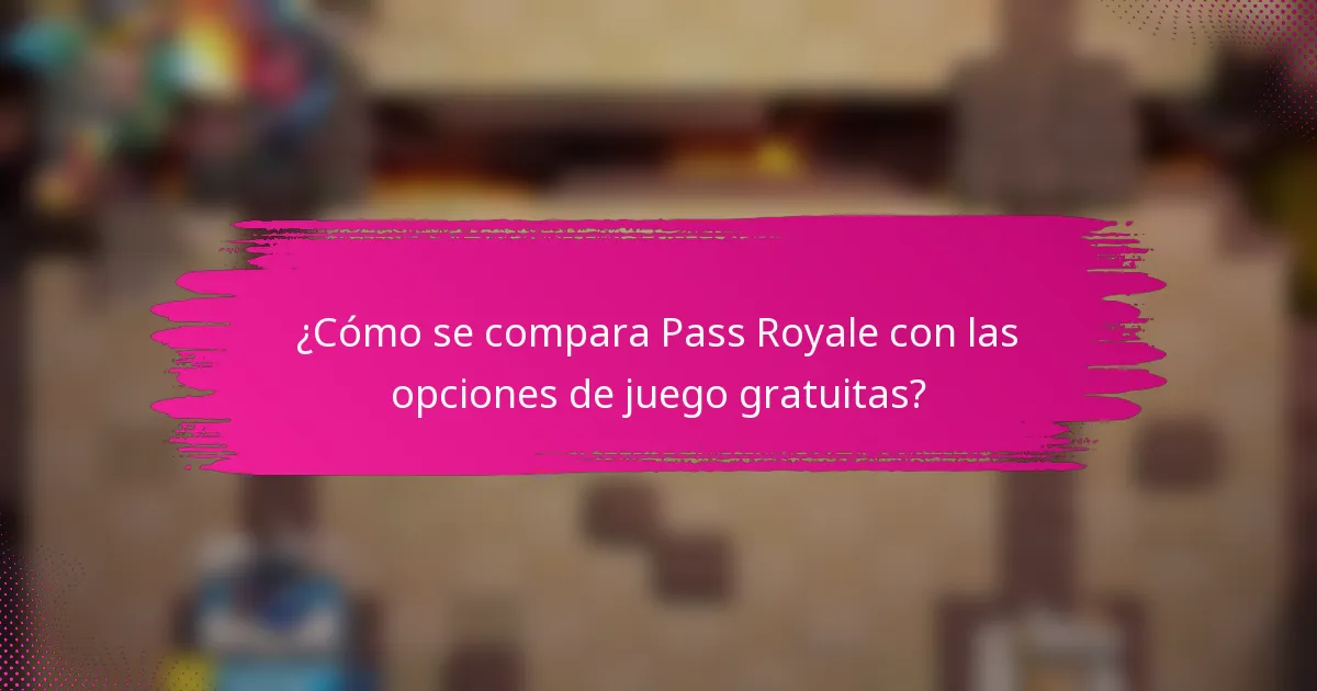 ¿Cómo se compara Pass Royale con las opciones de juego gratuitas?