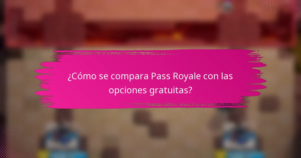 ¿Cómo se compara Pass Royale con las opciones gratuitas?