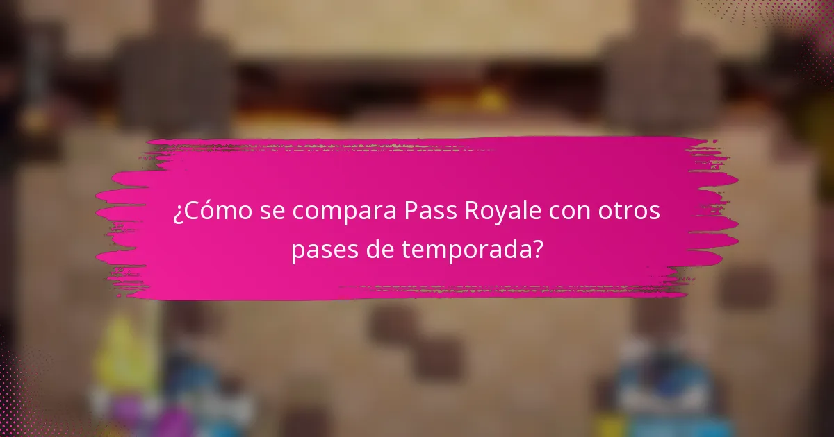 ¿Cómo se compara Pass Royale con otros pases de temporada?