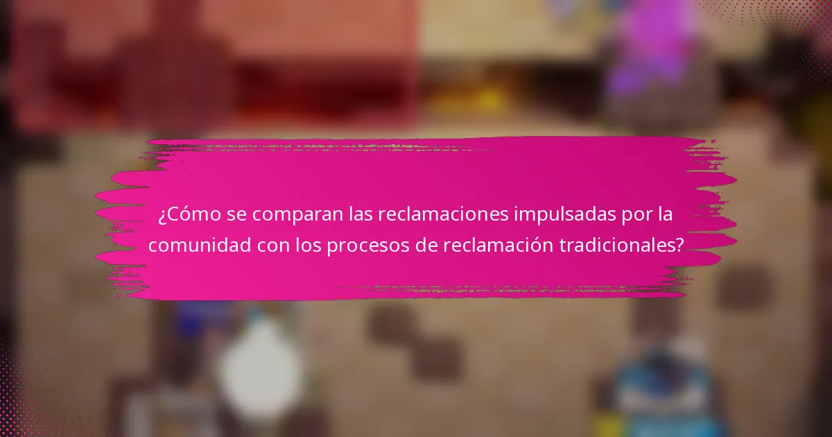 ¿Cómo se comparan las reclamaciones impulsadas por la comunidad con los procesos de reclamación tradicionales?