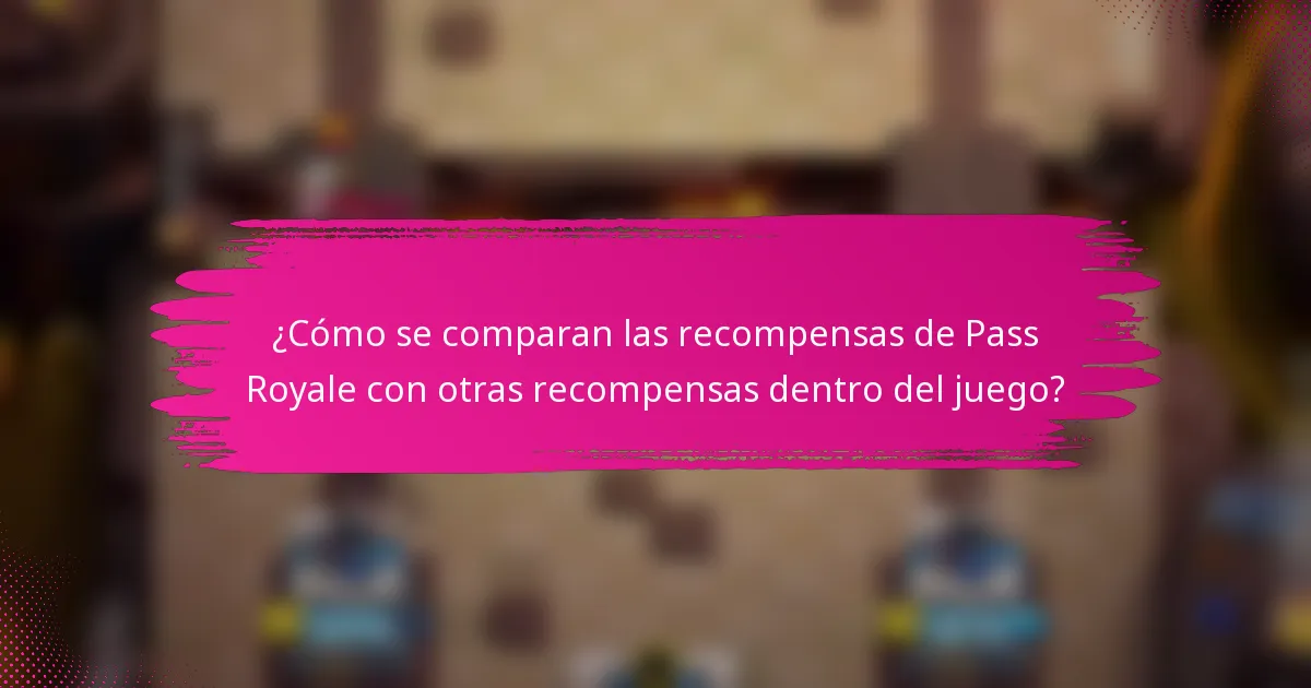 ¿Cómo se comparan las recompensas de Pass Royale con otras recompensas dentro del juego?