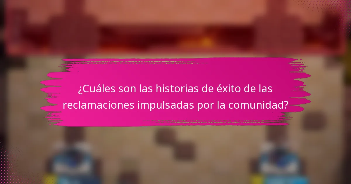¿Cuáles son las historias de éxito de las reclamaciones impulsadas por la comunidad?