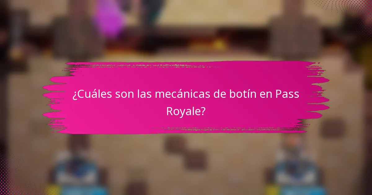 ¿Cuáles son las mecánicas de botín en Pass Royale?