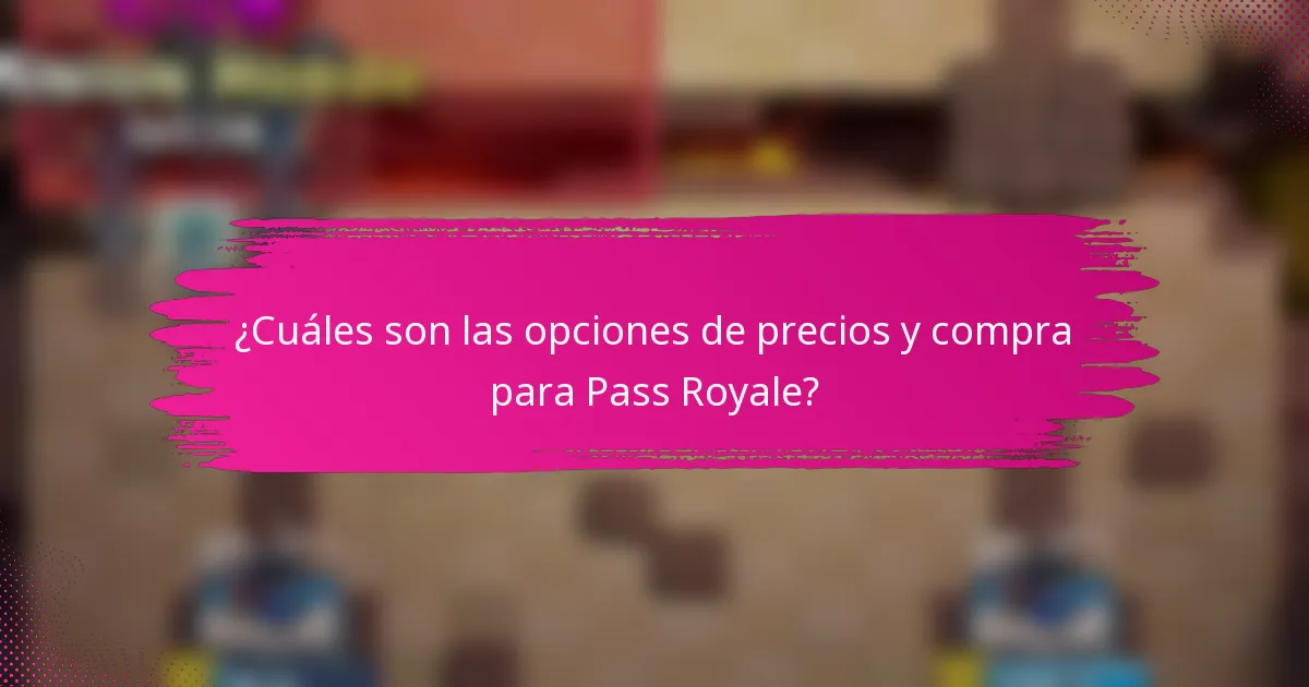 ¿Cuáles son las opciones de precios y compra para Pass Royale?