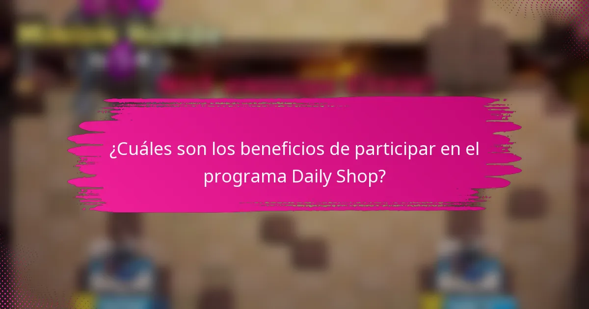 ¿Cuáles son los beneficios de participar en el programa Daily Shop?