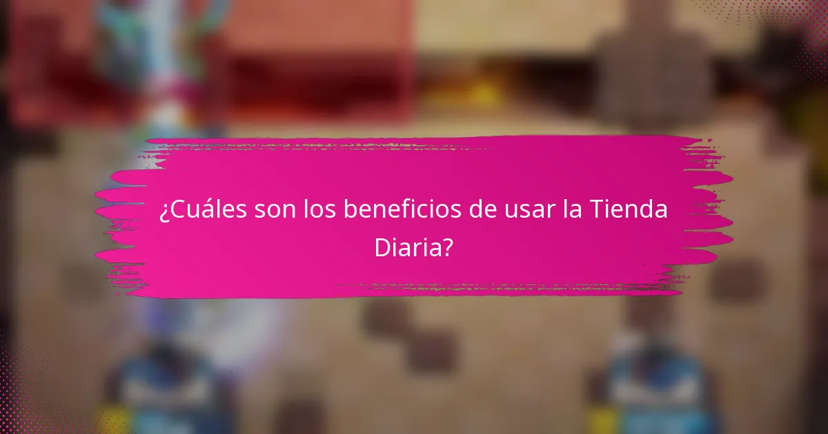 ¿Cuáles son los beneficios de usar la Tienda Diaria?