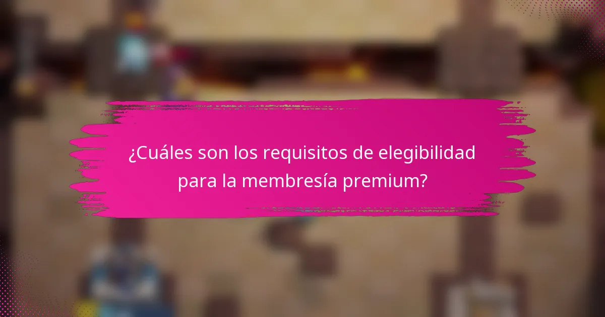 ¿Cuáles son los requisitos de elegibilidad para la membresía premium?