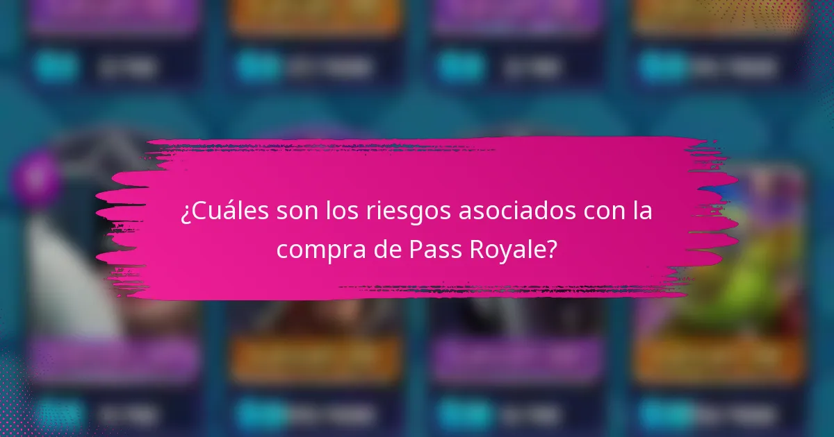 ¿Cuáles son los riesgos asociados con la compra de Pass Royale?
