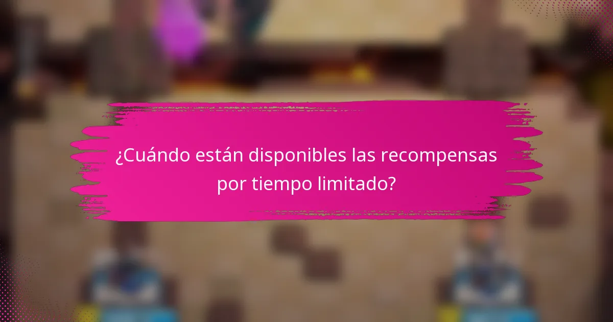 ¿Cuándo están disponibles las recompensas por tiempo limitado?