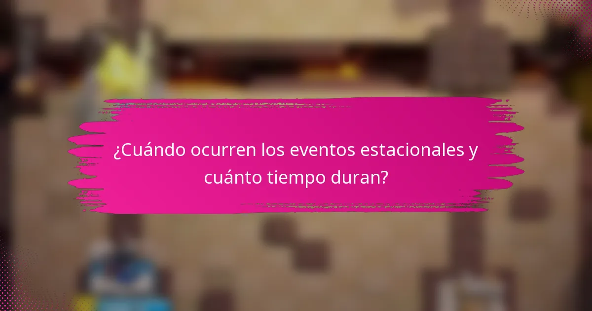 ¿Cuándo ocurren los eventos estacionales y cuánto tiempo duran?
