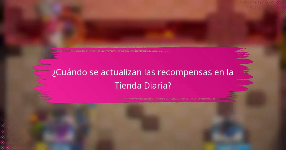 ¿Cuándo se actualizan las recompensas en la Tienda Diaria?