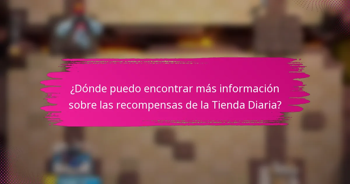 ¿Dónde puedo encontrar más información sobre las recompensas de la Tienda Diaria?
