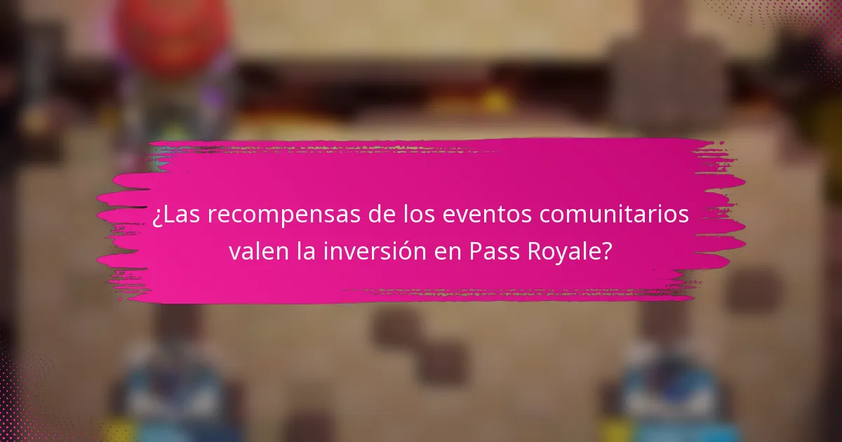 ¿Las recompensas de los eventos comunitarios valen la inversión en Pass Royale?