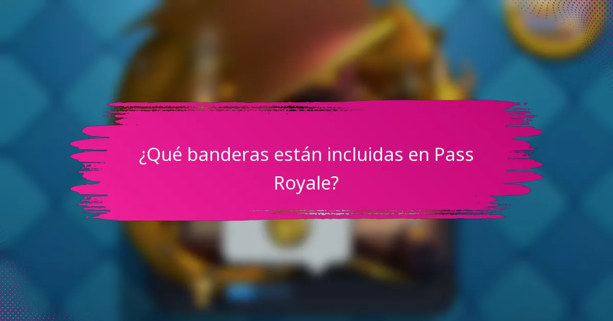¿Qué banderas están incluidas en Pass Royale?