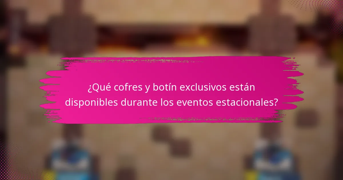 ¿Qué cofres y botín exclusivos están disponibles durante los eventos estacionales?