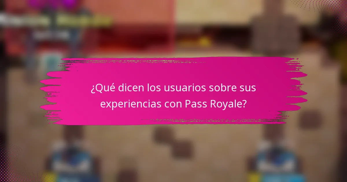¿Qué dicen los usuarios sobre sus experiencias con Pass Royale?