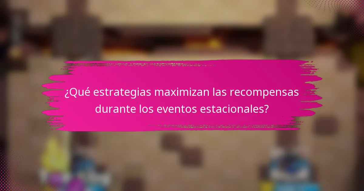 ¿Qué estrategias maximizan las recompensas durante los eventos estacionales?