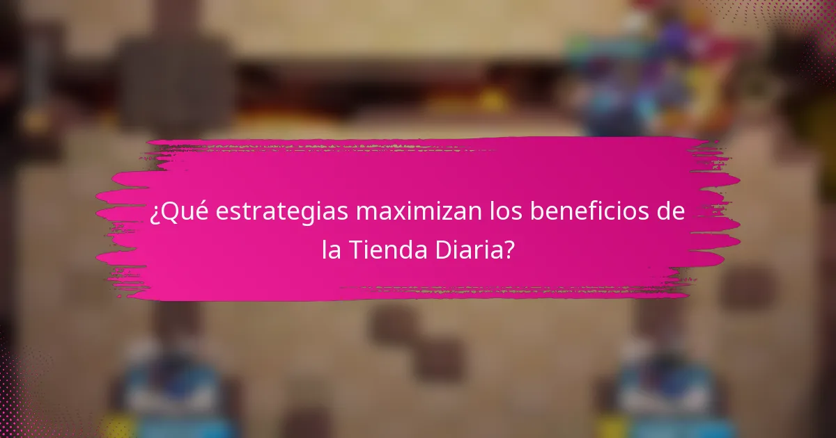 ¿Qué estrategias maximizan los beneficios de la Tienda Diaria?