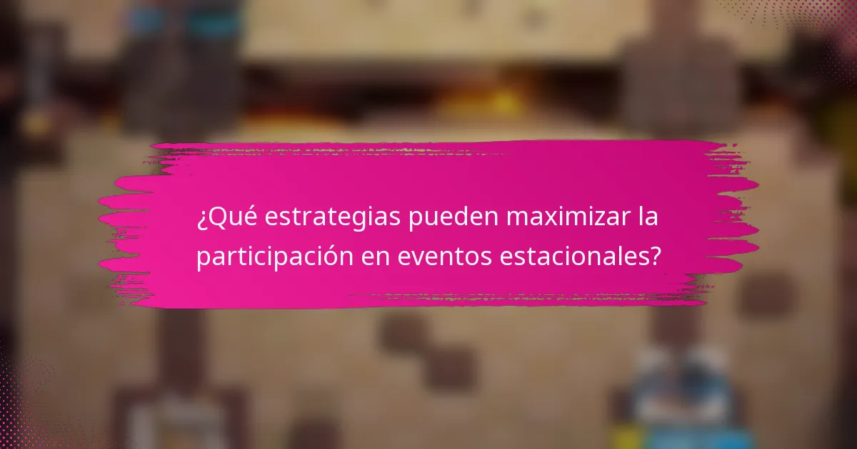 ¿Qué estrategias pueden maximizar la participación en eventos estacionales?