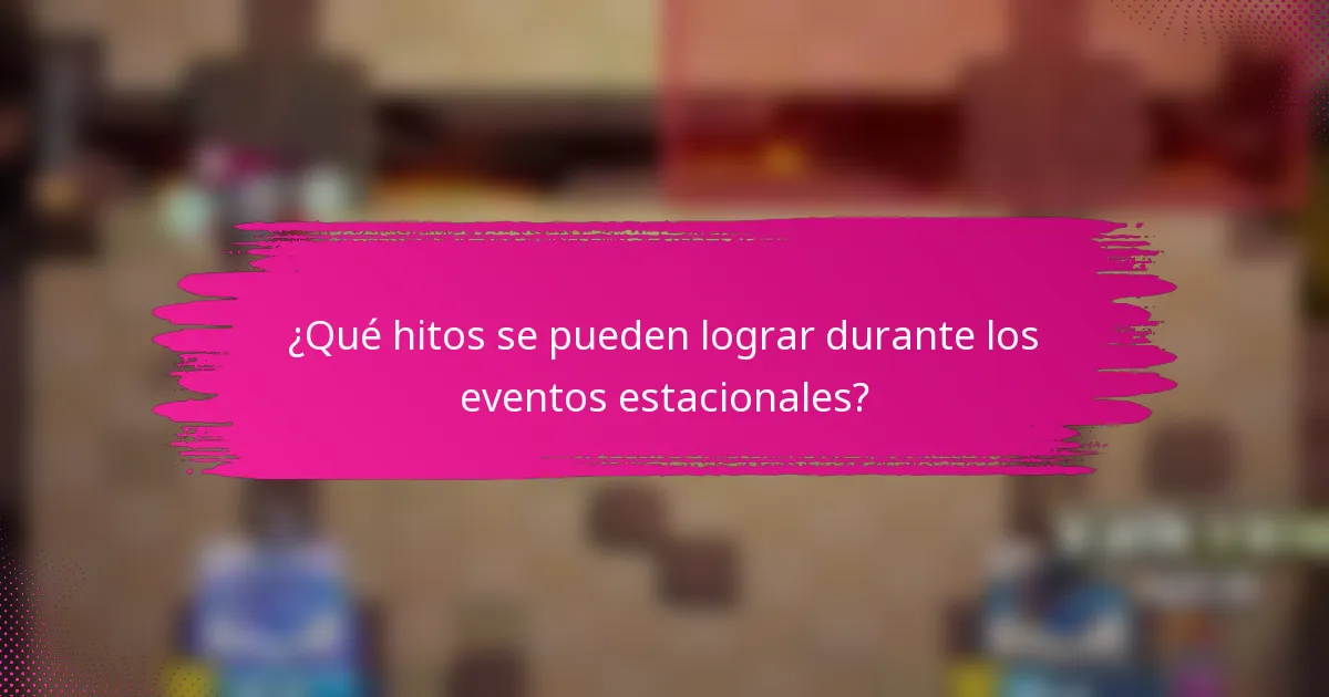 ¿Qué hitos se pueden lograr durante los eventos estacionales?