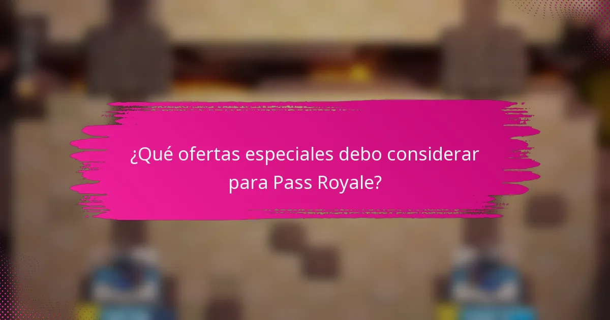 ¿Qué ofertas especiales debo considerar para Pass Royale?
