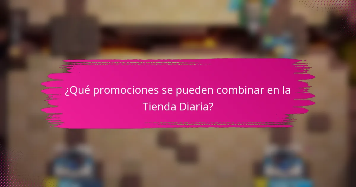 ¿Qué promociones se pueden combinar en la Tienda Diaria?