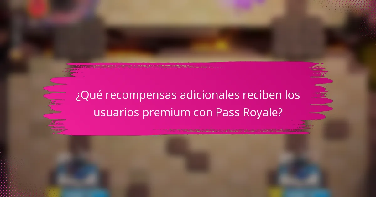 ¿Qué recompensas adicionales reciben los usuarios premium con Pass Royale?