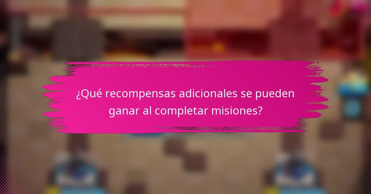 ¿Qué recompensas adicionales se pueden ganar al completar misiones?