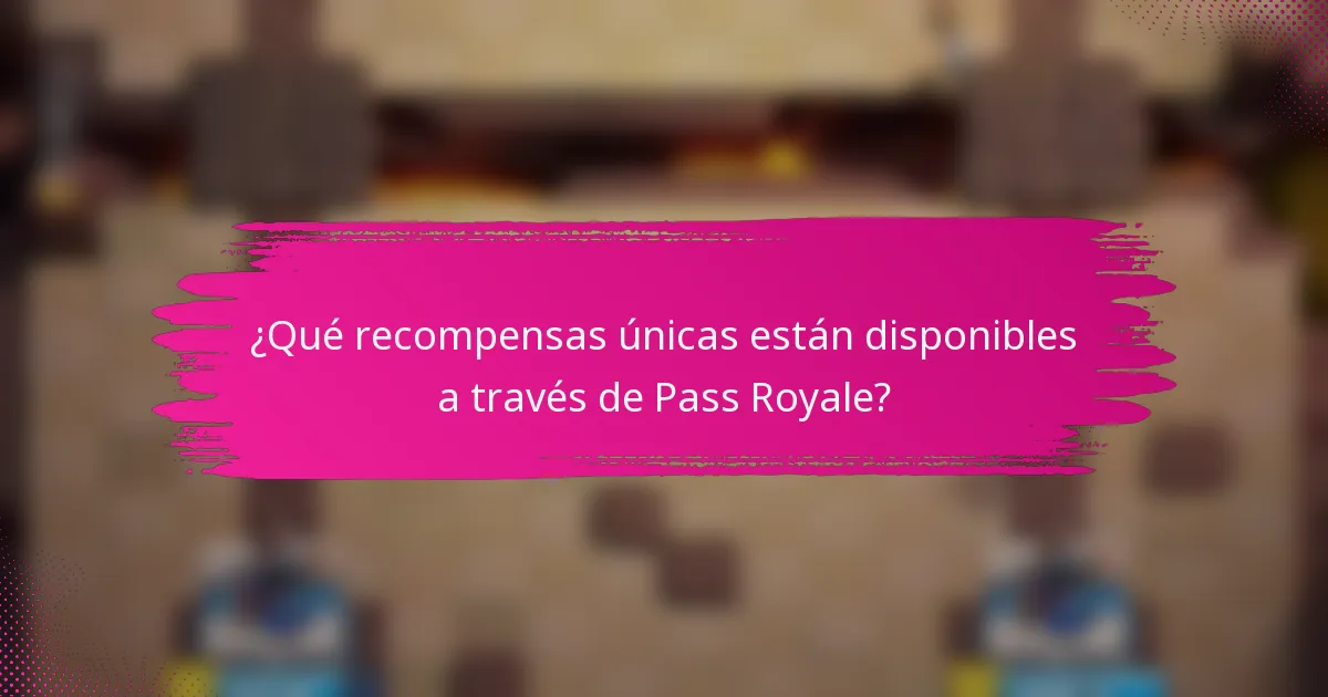 ¿Qué recompensas únicas están disponibles a través de Pass Royale?