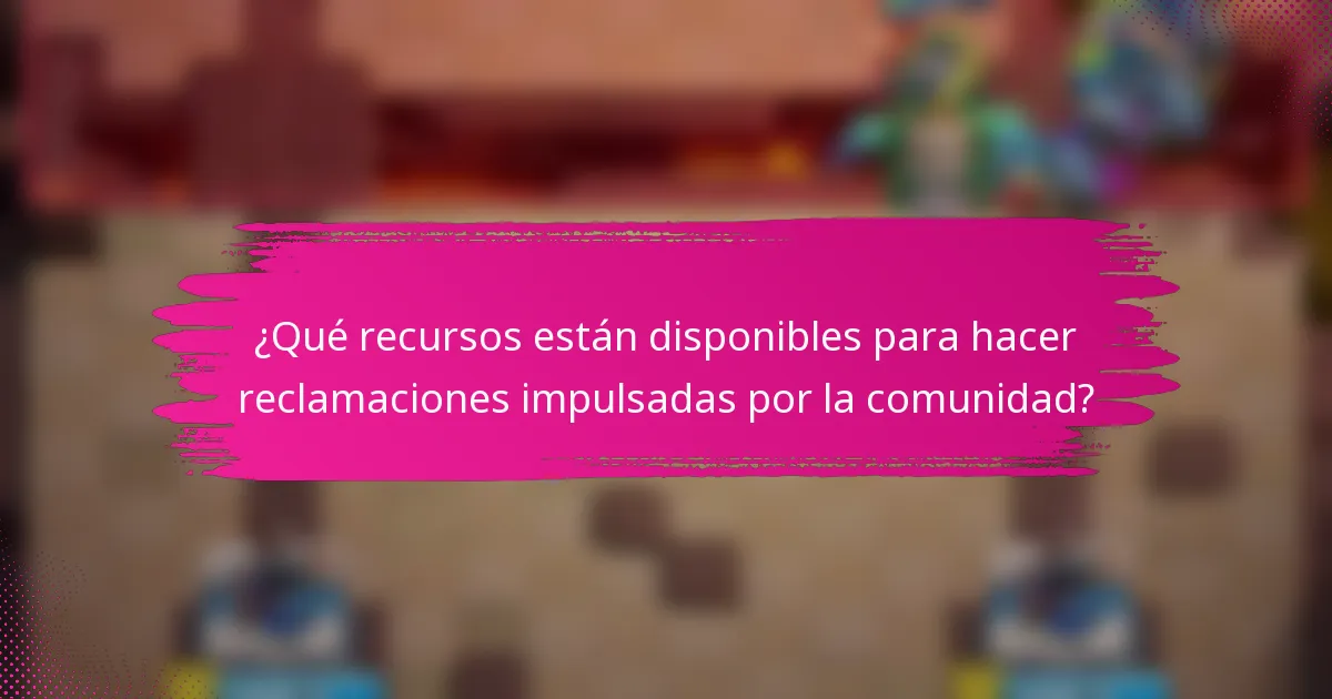 ¿Qué recursos están disponibles para hacer reclamaciones impulsadas por la comunidad?