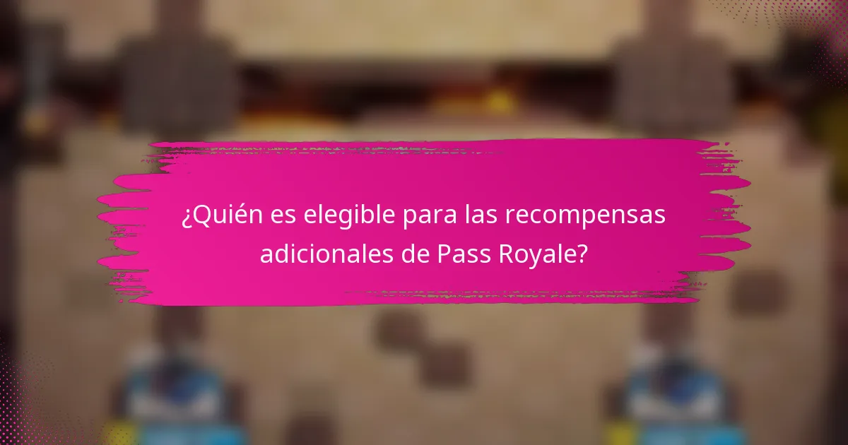 ¿Quién es elegible para las recompensas adicionales de Pass Royale?