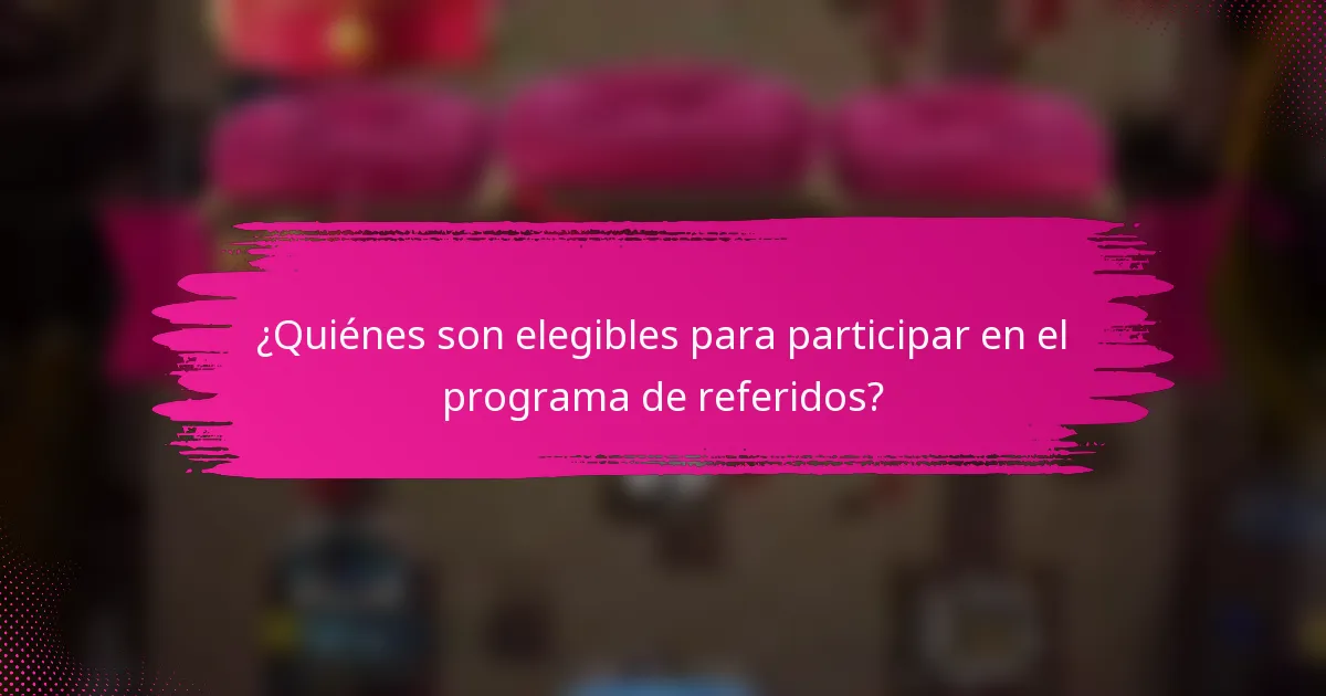¿Quiénes son elegibles para participar en el programa de referidos?